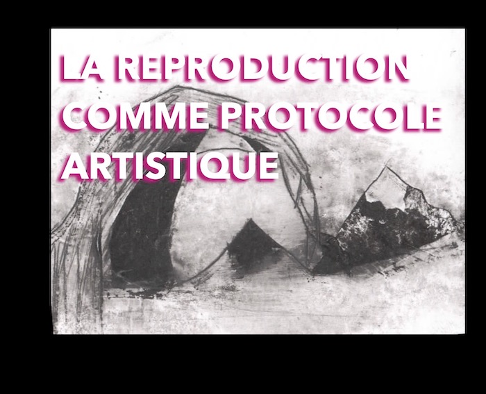 LA REPRODUCTION COMME PROTOCOLE ARTISTIQUE