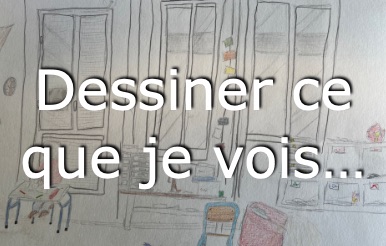 dessiner ce que je vois ...