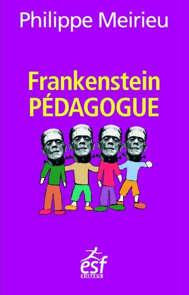 Philippe MEIRIEU, Frankenstein pédagogue