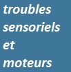 informationstroubles sensoriels et moteurs 