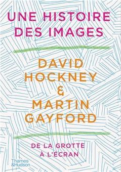David HOCKNEY et Martin GAYLORD, Une histoire des images. De la grotte à l'écran
