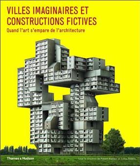 Robert KLANTEN, Villes imaginaires et constructions fictives - Quand l'art s'empare de l'architecture